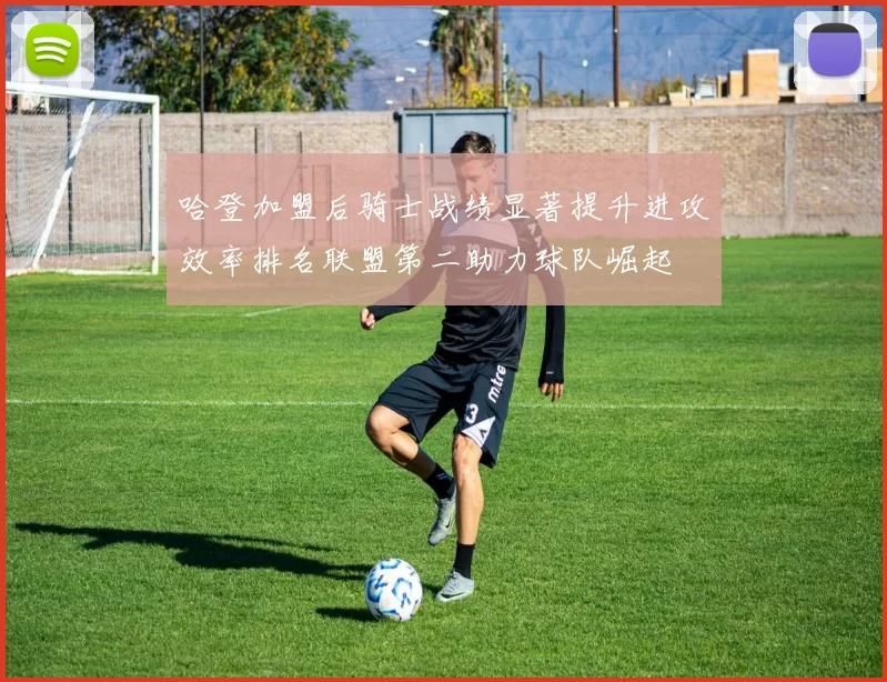 哈登加盟后骑士战绩显著提升进攻效率排名联盟第二助力球队崛起