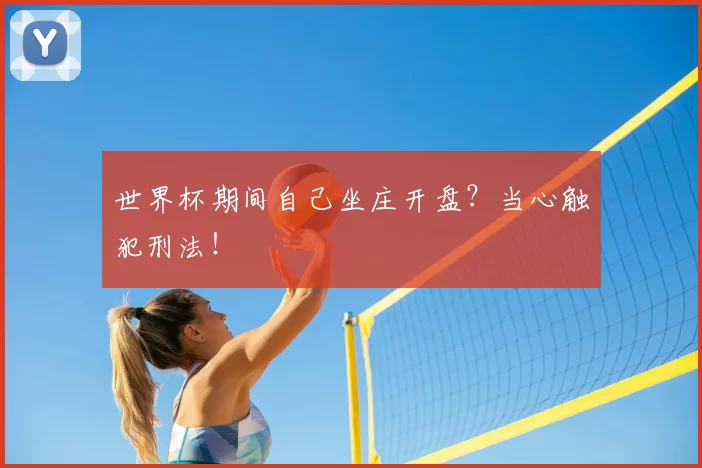 世界杯期间自己坐庄开盘？当心触犯刑法！