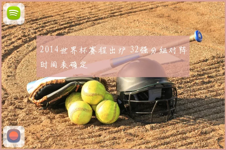 2014世界杯赛程出炉 32强分组对阵时间表确定