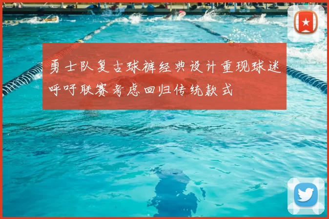 勇士队复古球裤经典设计重现球迷呼吁联赛考虑回归传统款式
