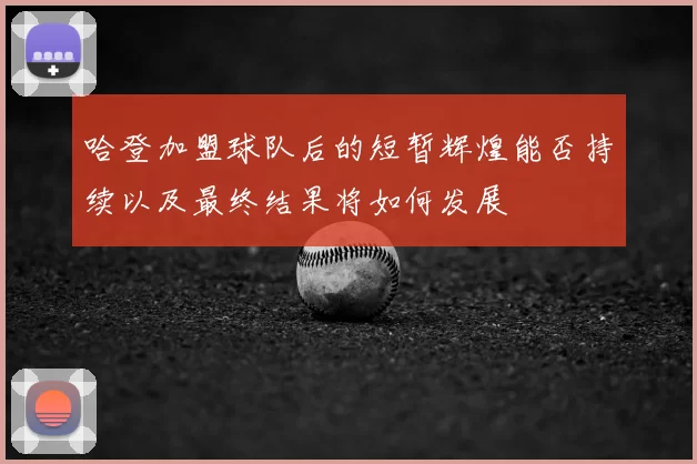 哈登加盟球队后的短暂辉煌能否持续以及最终结果将如何发展
