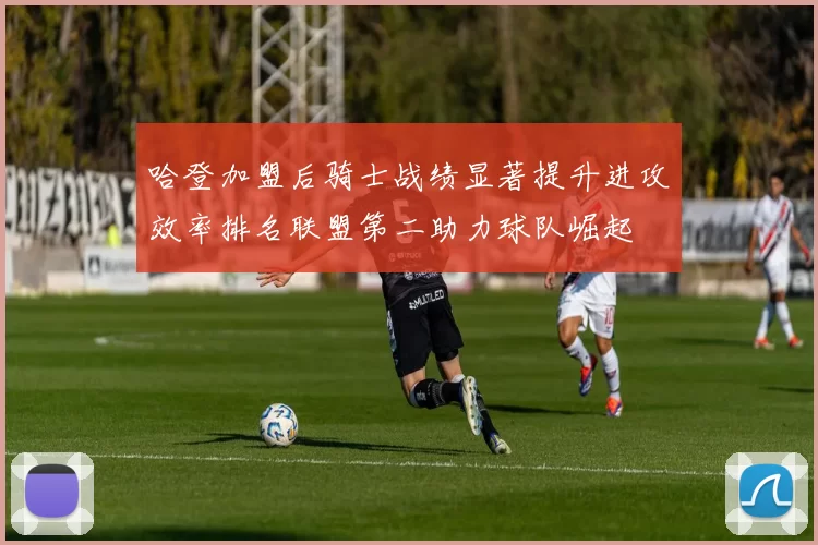 哈登加盟后骑士战绩显著提升进攻效率排名联盟第二助力球队崛起