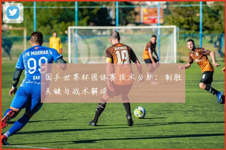 国乒世界杯团体赛技术分析:制胜关键与战术解读