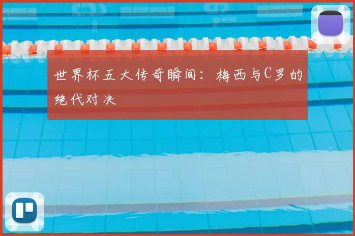 世界杯五大传奇瞬间：梅西与C罗的绝代对决