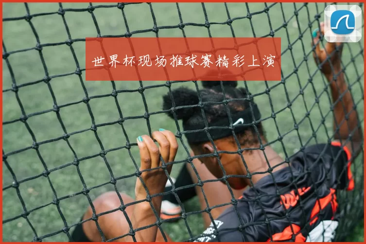 世界杯现场推球赛精彩上演