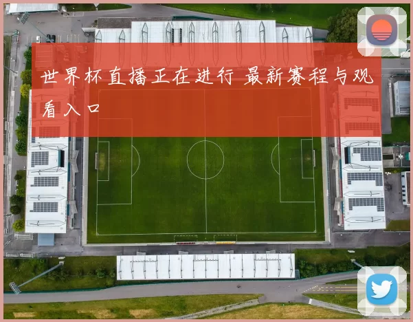 世界杯直播正在进行 最新赛程与观看入口