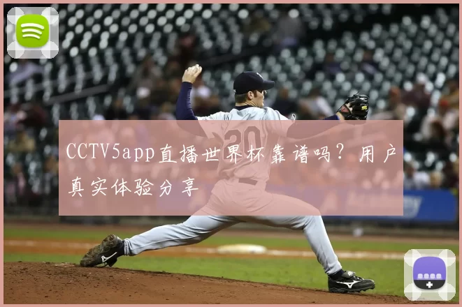 CCTV5app直播世界杯靠谱吗?用户真实体验分享