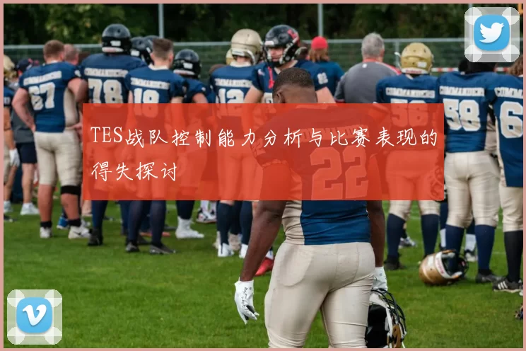 TES战队控制能力分析与比赛表现的得失探讨