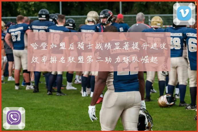 哈登加盟后骑士战绩显著提升进攻效率排名联盟第二助力球队崛起