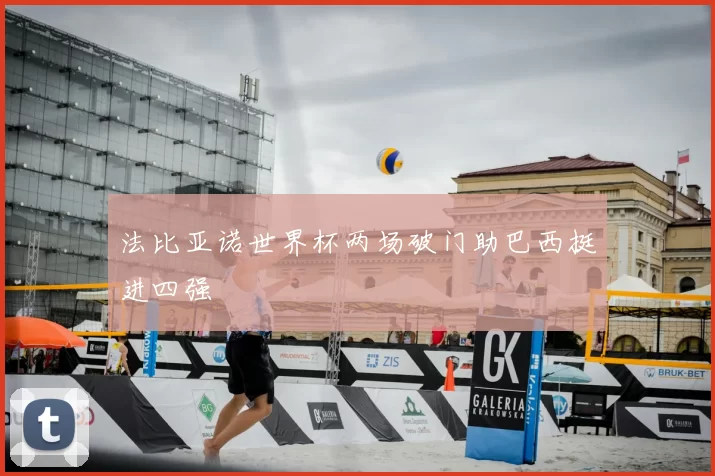法比亚诺世界杯两场破门助巴西挺进四强