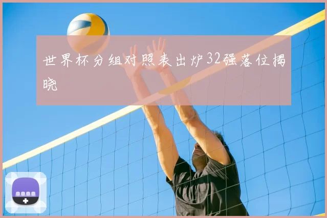 世界杯分组对照表出炉32强落位揭晓