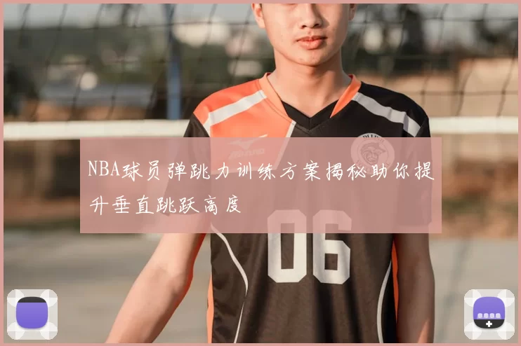 NBA球员弹跳力训练方案揭秘助你提升垂直跳跃高度
